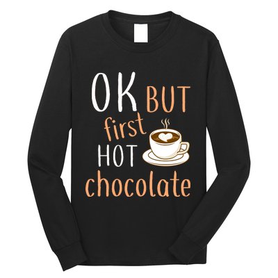 Ok But First Hot Chocolate Hot Chocolate Long Sleeve Shirt