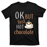 Ok But First Hot Chocolate Hot Chocolate T-Shirt