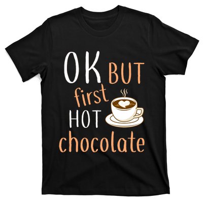 Ok But First Hot Chocolate Hot Chocolate T-Shirt