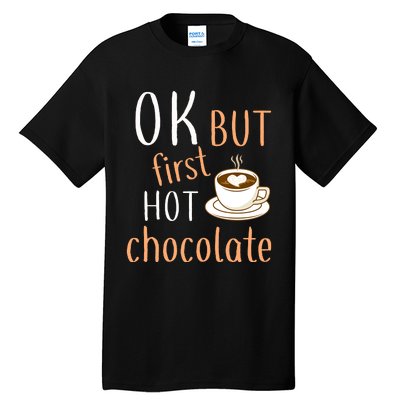 Ok But First Hot Chocolate Hot Chocolate Tall T-Shirt