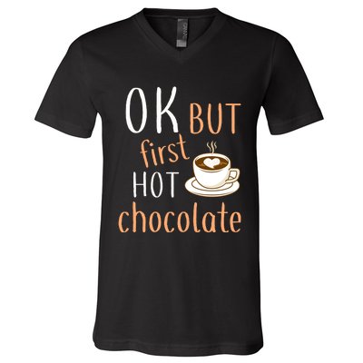 Ok But First Hot Chocolate Hot Chocolate V-Neck T-Shirt