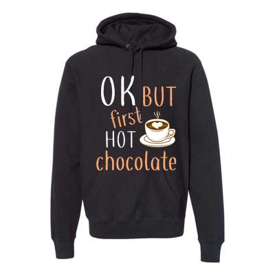 Ok But First Hot Chocolate Hot Chocolate Premium Hoodie