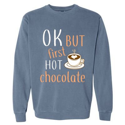 Ok But First Hot Chocolate Hot Chocolate Garment-Dyed Sweatshirt