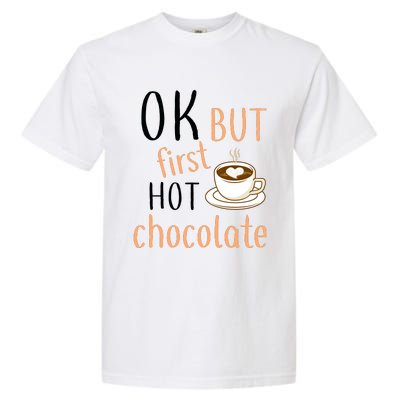 Ok But First Hot Chocolate Hot Chocolate Garment-Dyed Heavyweight T-Shirt