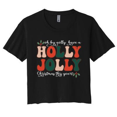 Oh By Golly Have A Holly Xmas Jolly Christmas This Year Women's Crop Top Tee