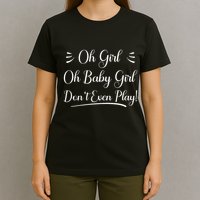 Oh Baby Girl DonT Even Play Aoc Funny Political T-Shirt
