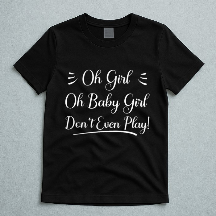 Oh Baby Girl DonT Even Play Aoc Funny Political T-Shirt