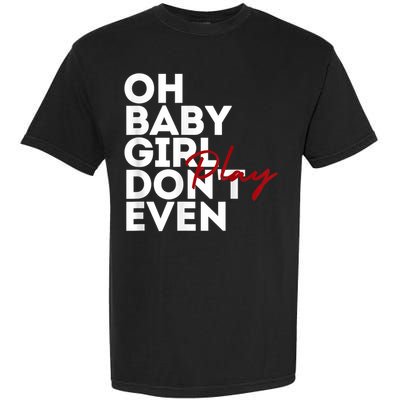 Oh Baby Girl DonT Even Play Aoc Garment-Dyed Heavyweight T-Shirt