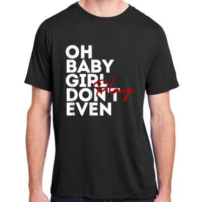 Oh Baby Girl DonT Even Play Aoc Adult ChromaSoft Performance T-Shirt