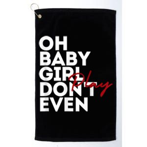 Oh Baby Girl DonT Even Play Aoc Platinum Collection Golf Towel