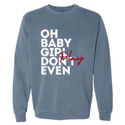 Oh Baby Girl DonT Even Play Aoc Garment-Dyed Sweatshirt