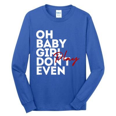 Oh Baby Girl DonT Even Play Aoc Tall Long Sleeve T-Shirt