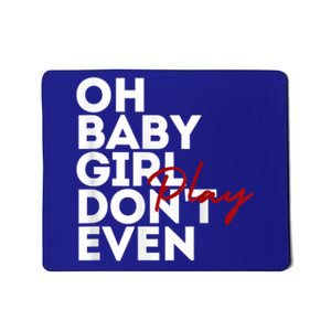 Oh Baby Girl DonT Even Play Aoc Mousepad