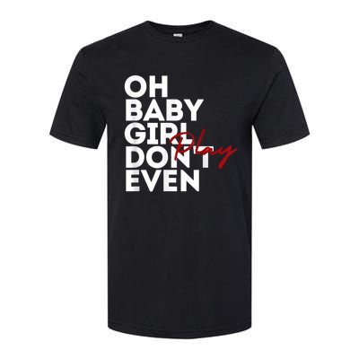 Oh Baby Girl DonT Even Play Aoc Softstyle CVC T-Shirt