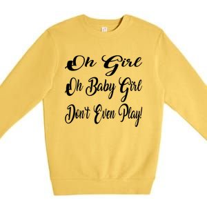 Oh Baby Girl DonT Even Play Aoc Funny Political Premium Crewneck Sweatshirt