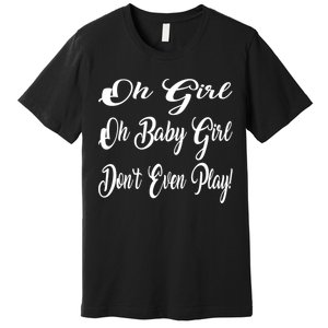 Oh Baby Girl DonT Even Play Aoc Funny Political Premium T-Shirt