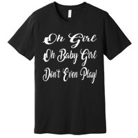 Oh Baby Girl DonT Even Play Aoc Funny Political Premium T-Shirt