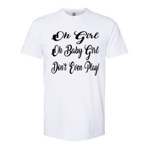 Oh Baby Girl DonT Even Play Aoc Funny Political Softstyle CVC T-Shirt