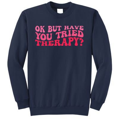 Ok But Have You Tried Therapy Mental Health Sweatshirt