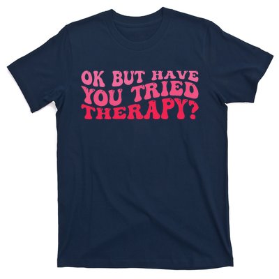 Ok But Have You Tried Therapy Mental Health T-Shirt