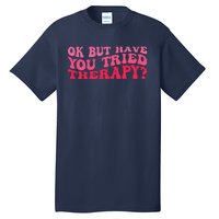 Ok But Have You Tried Therapy Mental Health Tall T-Shirt