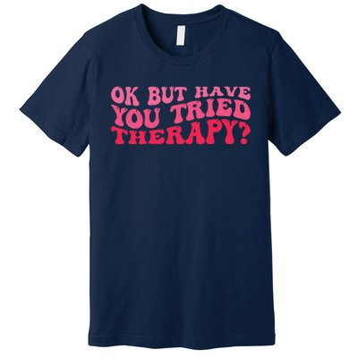 Ok But Have You Tried Therapy Mental Health Premium T-Shirt