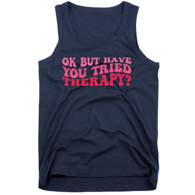 Ok But Have You Tried Therapy Mental Health Tank Top