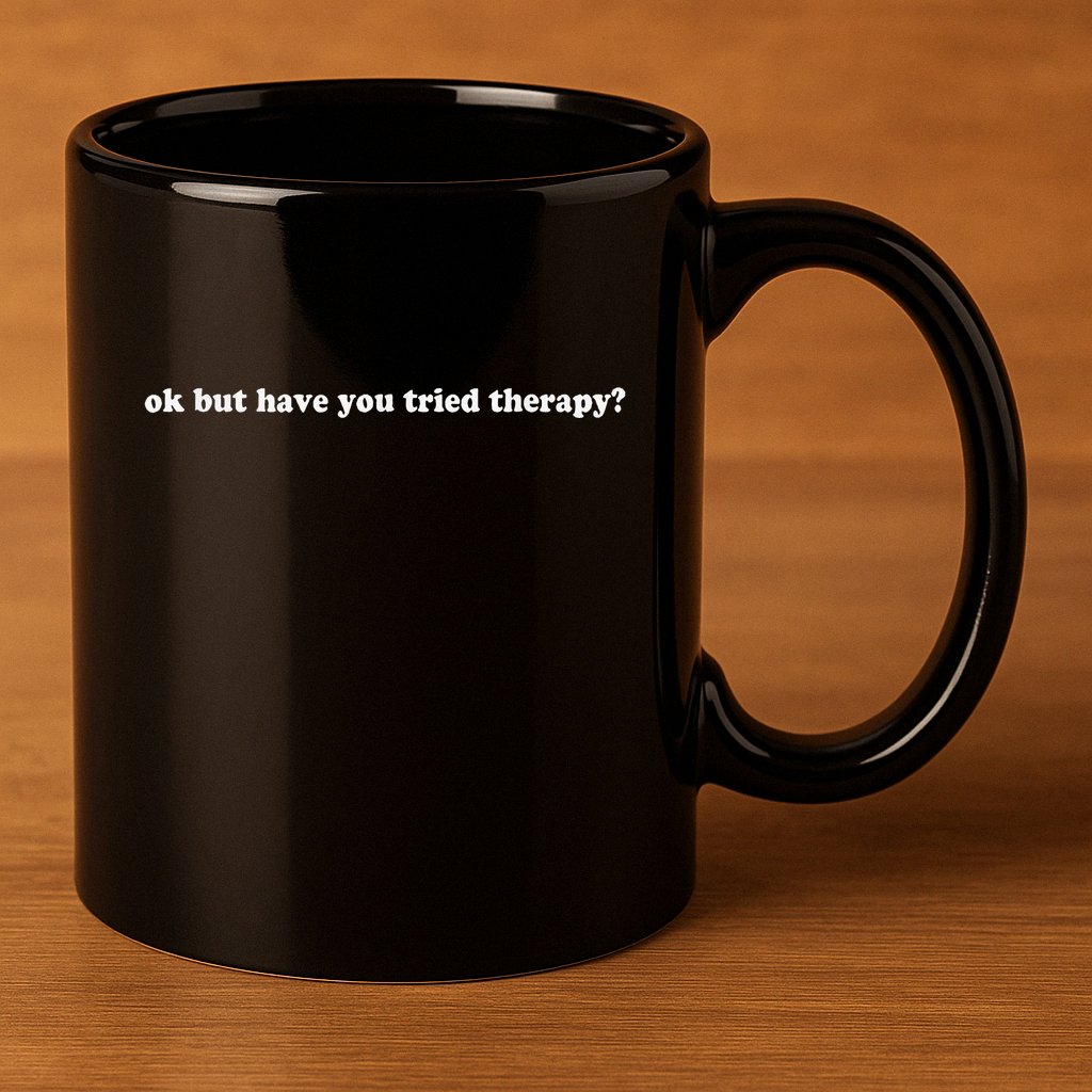 Ok But Have You Tried Therapy 11oz C Handle Ceramic Mug