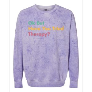 Ok But Have You Tried Therapy Colorblast Crewneck Sweatshirt