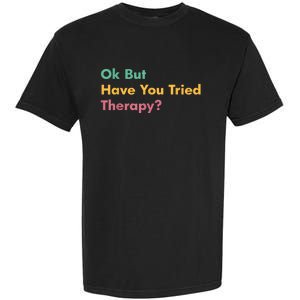 Ok But Have You Tried Therapy Garment-Dyed Heavyweight T-Shirt