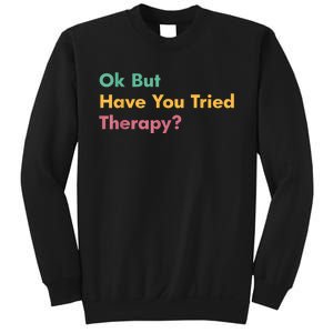 Ok But Have You Tried Therapy Sweatshirt