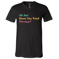 Ok But Have You Tried Therapy V-Neck T-Shirt