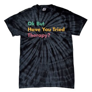 Ok But Have You Tried Therapy Tie-Dye T-Shirt