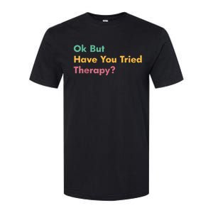 Ok But Have You Tried Therapy Softstyle CVC T-Shirt