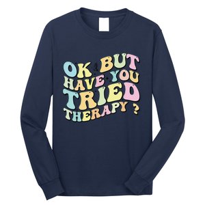 Ok But Have You Tried Therapy Funny Counselor Long Sleeve Shirt