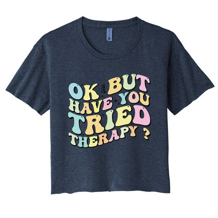 Ok But Have You Tried Therapy Funny Counselor Women's Crop Top Tee