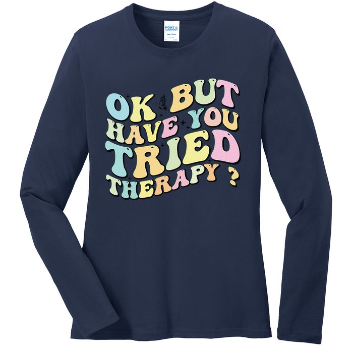 Ok But Have You Tried Therapy Funny Counselor Ladies Long Sleeve Shirt