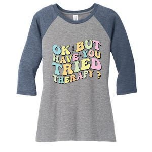 Ok But Have You Tried Therapy Funny Counselor Women's Tri-Blend 3/4-Sleeve Raglan Shirt