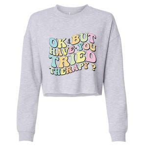 Ok But Have You Tried Therapy Funny Counselor Cropped Pullover Crew