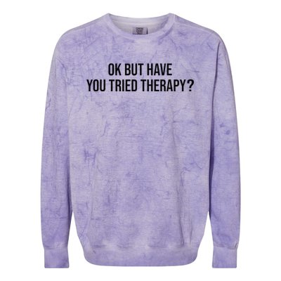 Ok But Have You Tried Therapy Mental Health Therapis Funny Colorblast Crewneck Sweatshirt