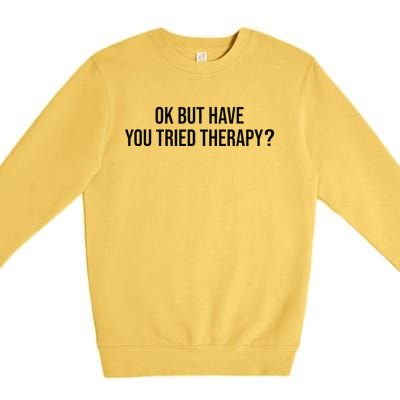 Ok But Have You Tried Therapy Mental Health Therapis Funny Premium Crewneck Sweatshirt