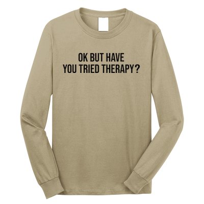 Ok But Have You Tried Therapy Mental Health Therapis Funny Long Sleeve Shirt