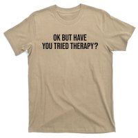 Ok But Have You Tried Therapy Mental Health Therapis Funny T-Shirt