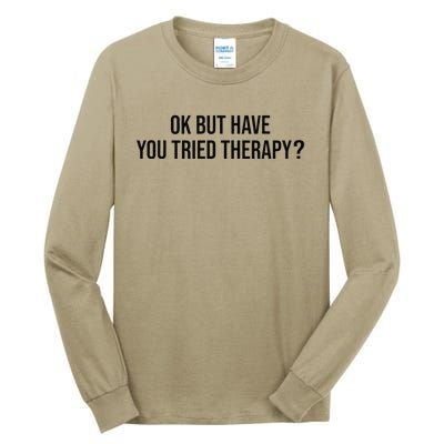 Ok But Have You Tried Therapy Mental Health Therapis Funny Tall Long Sleeve T-Shirt