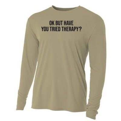 Ok But Have You Tried Therapy Mental Health Therapis Funny Cooling Performance Long Sleeve Crew