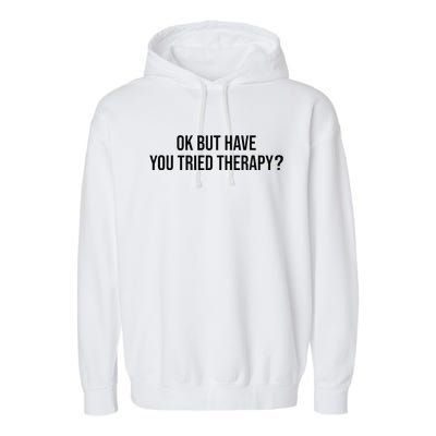 Ok But Have You Tried Therapy Mental Health Therapis Funny Garment-Dyed Fleece Hoodie