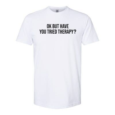 Ok But Have You Tried Therapy Mental Health Therapis Funny Softstyle CVC T-Shirt