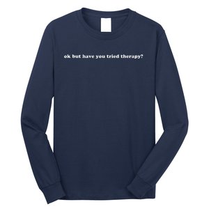 Ok But Have You Tried Therapy Long Sleeve Shirt