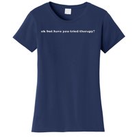 Ok But Have You Tried Therapy Women's T-Shirt