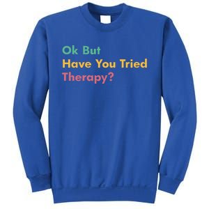 Ok But Have You Tried Therapy Sweatshirt